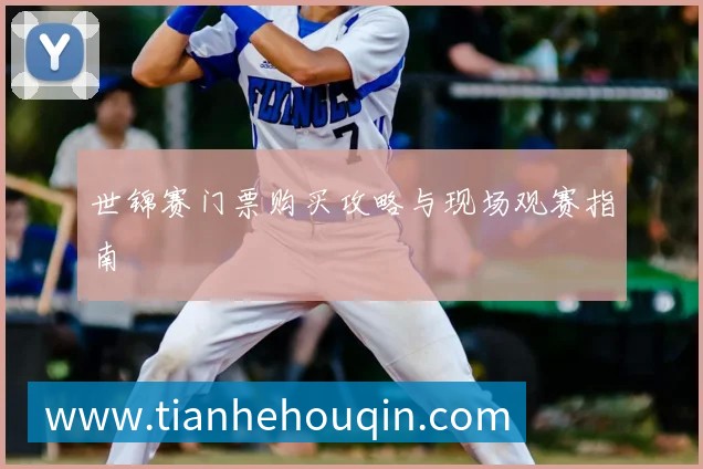 世锦赛门票购买攻略与现场观赛指南