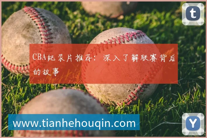 CBA纪录片推荐：深入了解联赛背后的故事